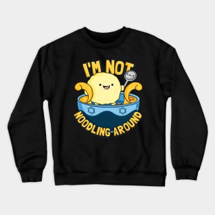 I'm Not Noodling Around Crewneck Sweatshirt